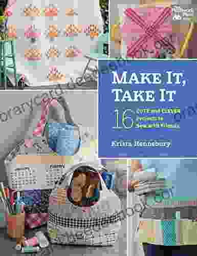 Make It Take It: 16 Cute And Clever Projects To Sew With Friends