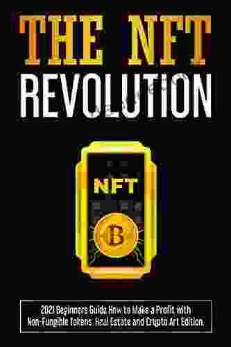 The NFT Revolution: 2024 Beginners Guide How to Make a Profit with Non Fungible Tokens Real Estate and Crypto Art Edition