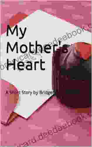 My Mother s Heart: A Short Story by Bridget Cunningham