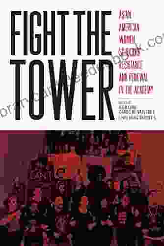 Fight The Tower: Asian American Women Scholars Resistance And Renewal In The Academy