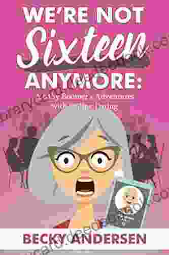 We Re Not Sixteen Anymore: A Baby Boomer S Adventures With Online Dating