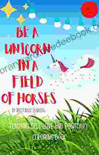 Be A Unicorn In A Field Of Horses: Coloring Teaching Self Love And Positive Affirmations