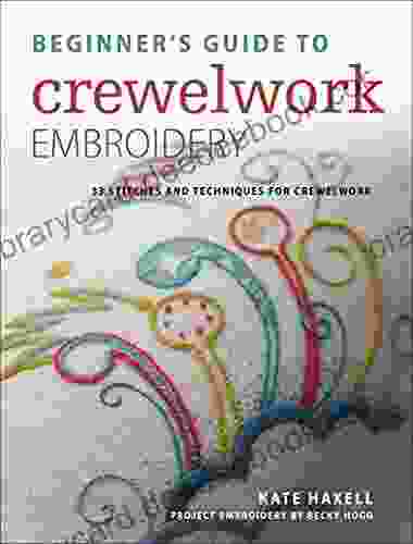 Beginner S Guide To Crewelwork Embroidery: 33 Stitches And Techniques For Crewelwork