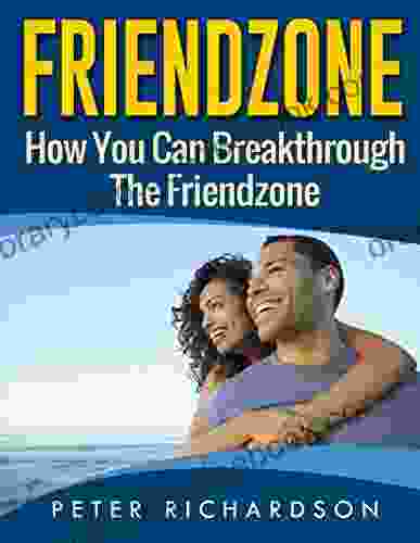 Friendzone: How You Can Break Through The Friendzone (Friendzone Women Love Relationship Dating )