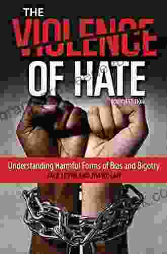 The Violence Of Hate: Understanding Harmful Forms Of Bias And Bigotry