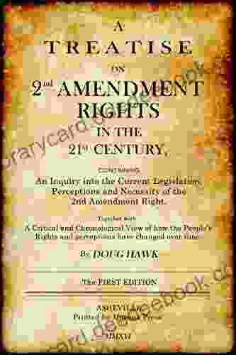 A Treatise On 2nd Amendment Rights In The 21st Century: Containing An Inquiry Into The Current Legislation Perceptions And Necessity Of The 2nd Amendment Right