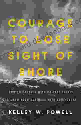 Courage To Lose Sight Of Shore: How To Partner With Private Equity To Grow Your Business With Confidence