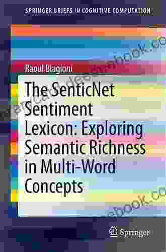 The SenticNet Sentiment Lexicon: Exploring Semantic Richness In Multi Word Concepts (SpringerBriefs In Cognitive Computation 4)