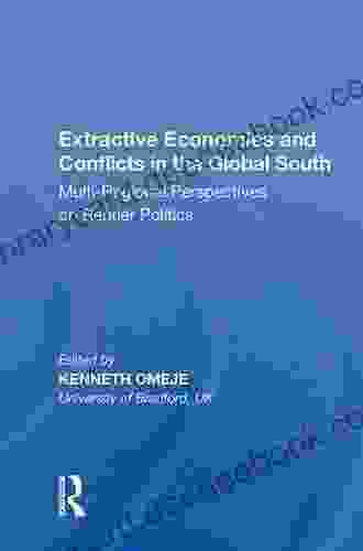 Extractive Economies And Conflicts In The Global South: Multi Regional Perspectives On Rentier Politics