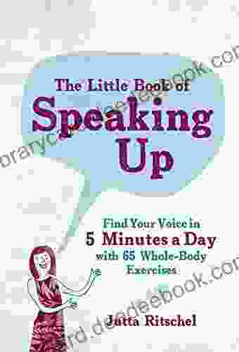 The Little Of Speaking Up: Find Your Voice In 5 Minutes A Day With 65 Whole Body Exercises