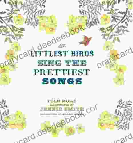 The Littlest Birds Sing The Prettiest Songs: Folk Music Illustrated By Jennie Smith