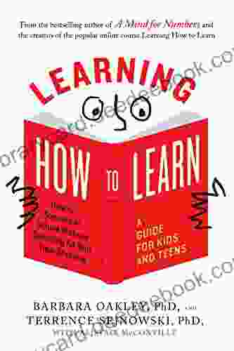 Learning How To Learn: How To Succeed In School Without Spending All Your Time Studying A Guide For Kids And Teens