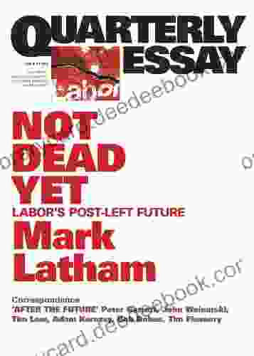 Quarterly Essay 49 Not Dead Yet: Labor S Post Left Future