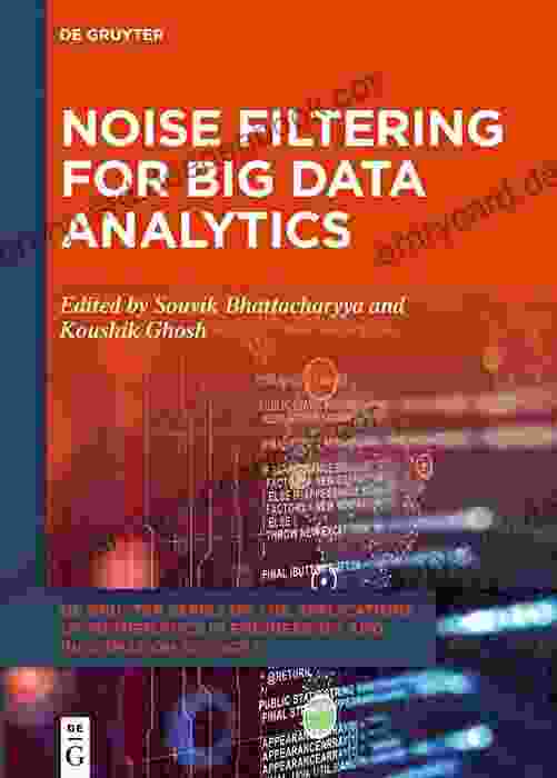 Noise Filtering For Big Data Analytics (De Gruyter On The Applications Of Mathematics In Engineering And Information Sciences 12)