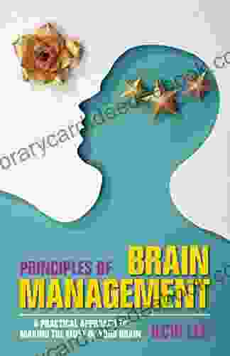 Principles Of Brain Management: A Practical Approach To Making The Most Of Your Brain