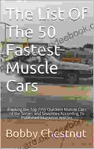 The List Of The 50 Fastest Muscle Cars: Ranking The Top Fifty Quickest Muscle Cars Of The Sixties And Seventies According To Published Magazine Articles