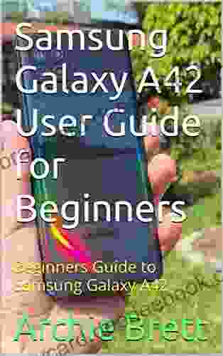 Samsung Galaxy A42 User Guide For Beginners: Beginners Guide To Samsung Galaxy A42