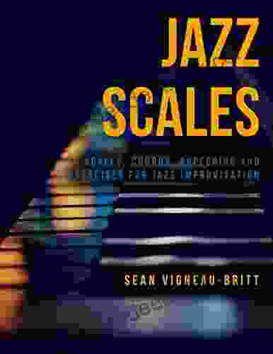 Jazz Scales: Scales Chords Arpeggios And Exercises For Jazz Improvisation