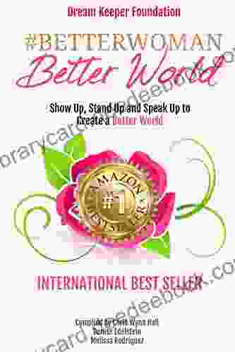 Better Woman Better World: Stand Up Show Up Speak Up to Create a Better World