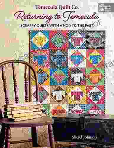 Temecula Quilt Co Returning To Temecula: Scrappy Quilts With A Nod To The Past (The Patchwork Place)