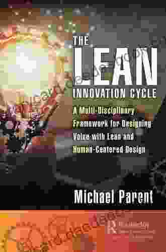 The Lean Innovation Cycle: A Multi Disciplinary Framework For Designing Value With Lean And Human Centered Design