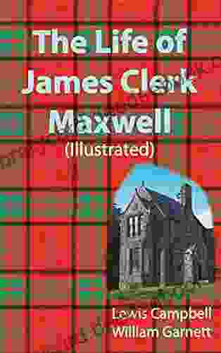 The Life Of James Clerk Maxwell (Illustrated)