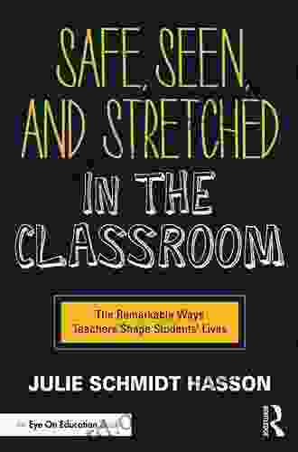 Safe Seen And Stretched In The Classroom: The Remarkable Ways Teachers Shape Students Lives