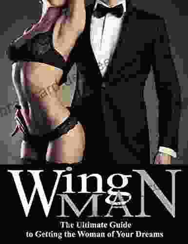 Wing Man: The Ultimate Guide To Getting The Woman Of Your Dreams