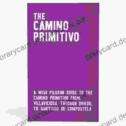 The Camino Primitivo: A Wise PIlgrim Guide to the Camino Primitivo from Villaviciosa through Oviedo to Santiago de Compostela