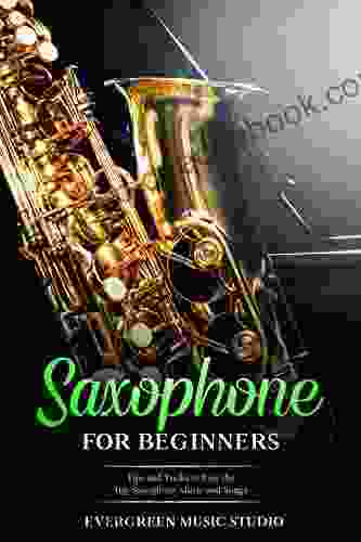 Saxophone For Beginners: Tips And Tricks To Play The Top Saxophone Music And Songs