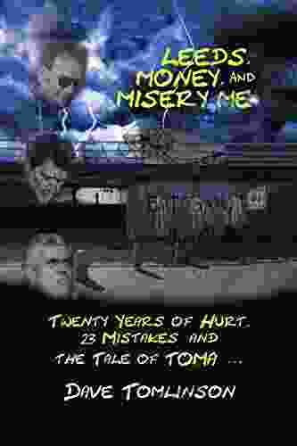 Leeds Money And Misery Me: Twenty Years Of Hurt 23 Mistakes And The Tale Of Toma