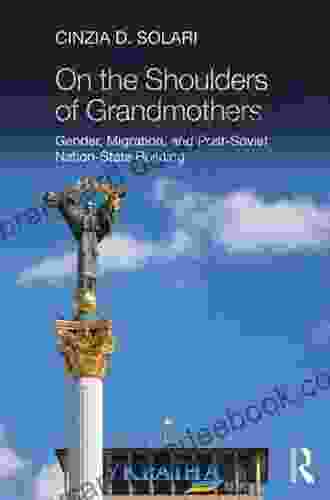 On The Shoulders Of Grandmothers: Gender Migration And Post Soviet Nation State Building