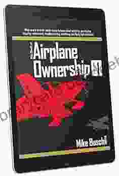 Mike Busch On Airplane Ownership (Volume 1): What Every Aircraft Owner Needs To Know About Selecting Purchasing Insuring Maintaining Troubleshooting Airplane Maintenance And Ownership 3)